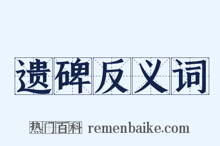 遗碑反义词是什么意思的图片